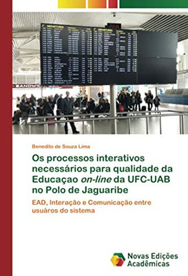 Os processos interativos necessários para qualidade da Educaçao on-line da UFC-UAB no Polo de Jaguaribe: EAD, Interação e Comunicação entre usuáros do sistema (Portuguese Edition)