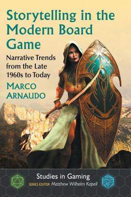 Storytelling In The Modern Board Game: Narrative Trends From The Late 1960S To Today (Studies In Gaming)