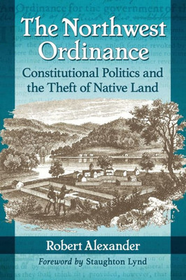 The Northwest Ordinance: Constitutional Politics And The Theft Of Native Land