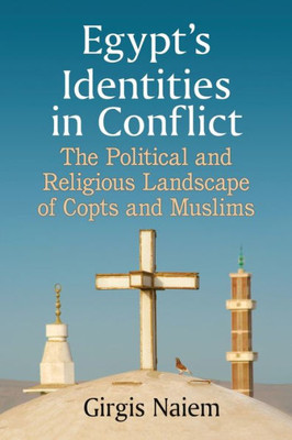 Egypt's Identities In Conflict: The Political And Religious Landscape Of Copts And Muslims