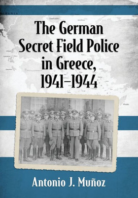 The German Secret Field Police In Greece, 1941-1944