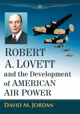 Robert A. Lovett And The Development Of American Air Power