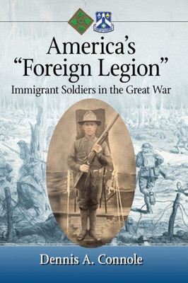 America's "Foreign Legion": Immigrant Soldiers In The Great War