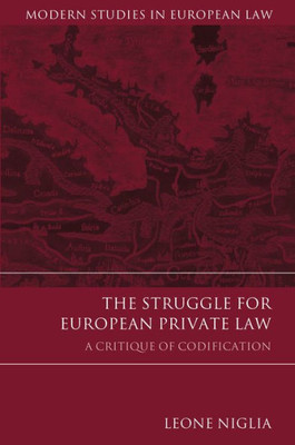 The Struggle For European Private Law: A Critique Of Codification (Modern Studies In European Law)