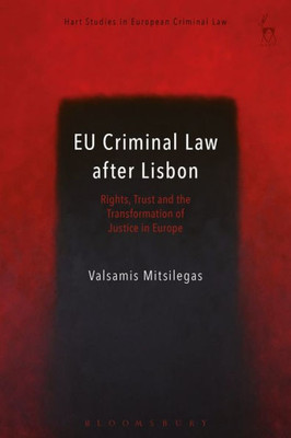 Eu Criminal Law After Lisbon: Rights, Trust And The Transformation Of Justice In Europe (Hart Studies In European Criminal Law)