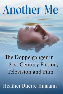 Another Me: The Doppelganger In 21St Century Fiction, Television And Film