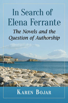 In Search Of Elena Ferrante: The Novels And The Question Of Authorship