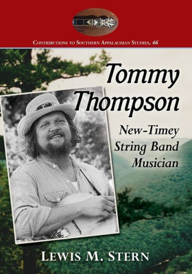 Tommy Thompson: New-Timey String Band Musician (Contributions To Southern Appalachian Studies, 46)