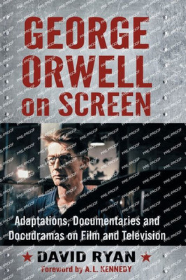 George Orwell On Screen: Adaptations, Documentaries And Docudramas On Film And Television