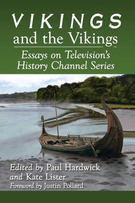 Vikings And The Vikings: Essays On Television's History Channel Series