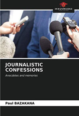 JOURNALISTIC CONFESSIONS: Anecdotes and memories