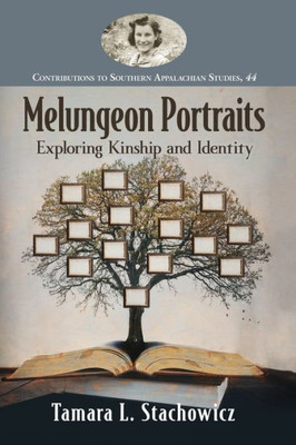 Melungeon Portraits: Exploring Kinship And Identity (Contributions To Southern Appalachian Studies, 44)