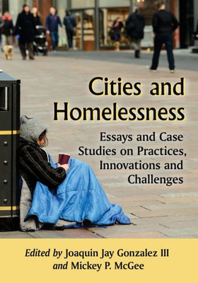 Cities And Homelessness: Essays And Case Studies On Practices, Innovations And Challenges