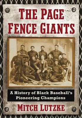 The Page Fence Giants: A History Of Black Baseball's Pioneering Champions
