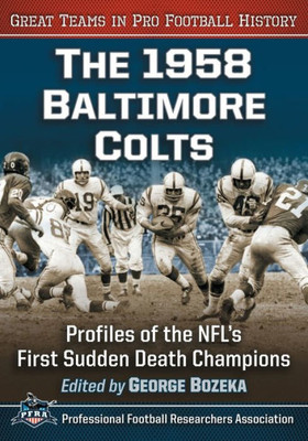 The 1958 Baltimore Colts: Profiles Of The Nfl's First Sudden Death Champions (Great Teams In Pro Football History)