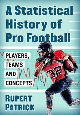 A Statistical History Of Pro Football: Players, Teams And Concepts