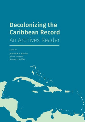 Decolonizing The Caribbean Record: An Archives Reader