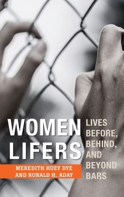 Women Lifers: Lives Before, Behind, And Beyond Bars