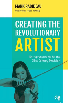 Creating The Revolutionary Artist: Entrepreneurship For The 21St-Century Musician