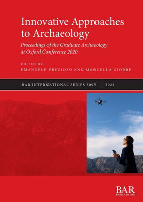 Innovative Approaches To Archaeology: Proceedings Of The Graduate Archaeology At Oxford Conference 2020 (International)
