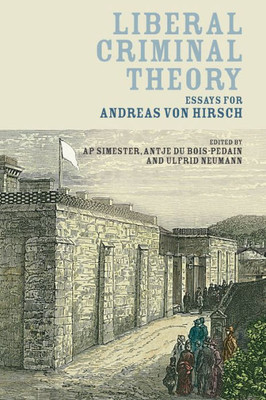 Liberal Criminal Theory: Essays For Andreas Von Hirsch