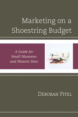 Marketing On A Shoestring Budget: A Guide For Small Museums And Historic Sites (American Association For State And Local History)
