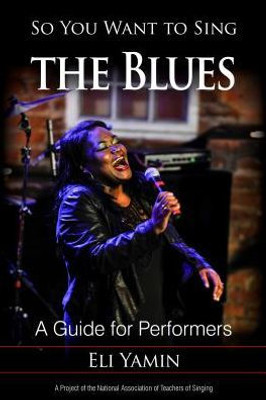 So You Want To Sing The Blues: A Guide For Performers (So You Want To Sing (13)) (Volume 13)