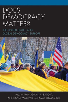 Does Democracy Matter?: The United States And Global Democracy Support