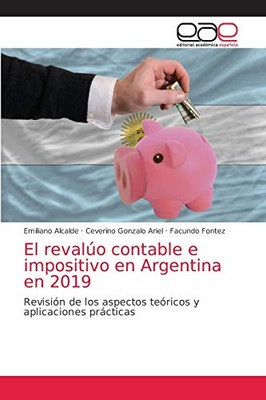 El revalúo contable e impositivo en Argentina en 2019: Revisión de los aspectos teóricos y aplicaciones prácticas (Spanish Edition)