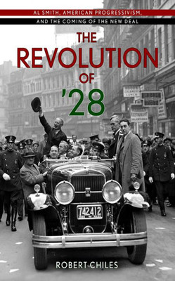 The Revolution Of 28: Al Smith, American Progressivism, And The Coming Of The New Deal