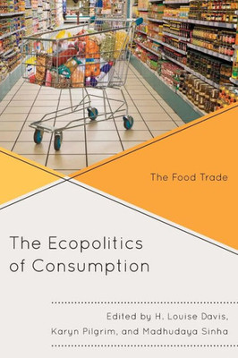 The Ecopolitics Of Consumption: The Food Trade (Ecocritical Theory And Practice)