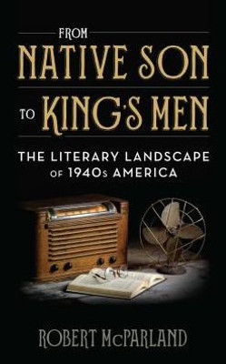 From Native Son To King's Men: The Literary Landscape Of 1940S America (Contemporary American Literature)
