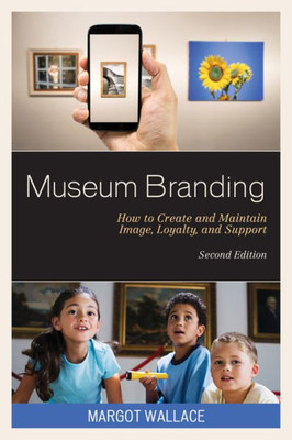 Museum Branding How To Create And Maintain Image, Loyalty, And Support