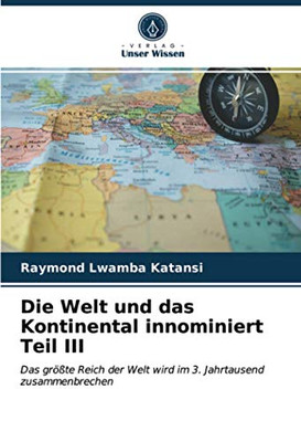 Die Welt und das Kontinental innominiert Teil III: Das größte Reich der Welt wird im 3. Jahrtausend zusammenbrechen (German Edition)