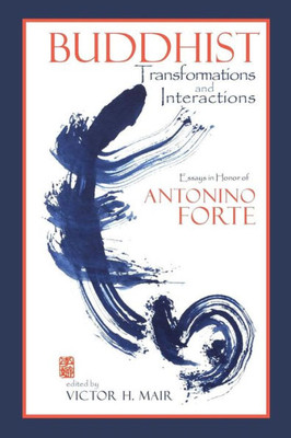 Buddhist Transformations And Interactions: Essays In Honor Of Antonino Forte (Cambria Sinophone World Series)