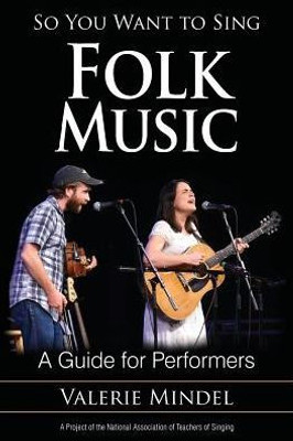 So You Want To Sing Folk Music: A Guide For Performers (Volume 7) (So You Want To Sing (7))