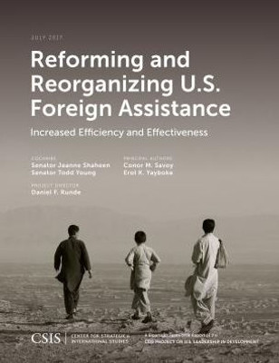 Reforming And Reorganizing U.S. Foreign Assistance: Increased Efficiency And Effectiveness (Csis Reports)