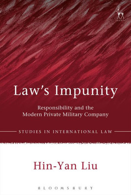 Law's Impunity: Responsibility And The Modern Private Military Company (Studies In International Law)