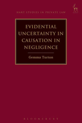 Evidential Uncertainty In Causation In Negligence (Hart Studies In Private Law)