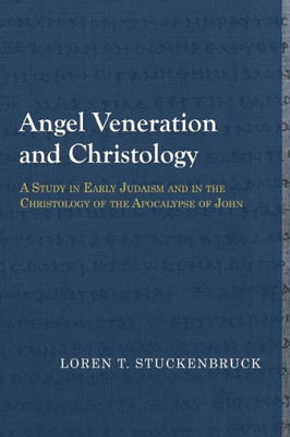 Angel Veneration And Christology: A Study In Early Judaism And In The Christology Of The Apocalypse Of John (Library Of Early Christology)
