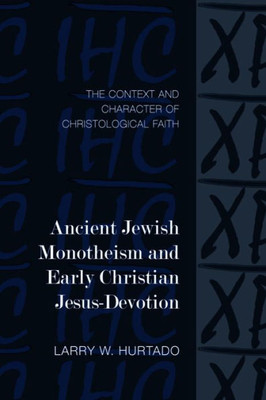 Ancient Jewish Monotheism And Early Christian Jesus-Devotion: The Context And Character Of Christological Faith (Library Of Early Christology)