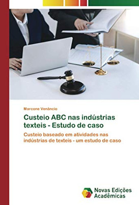 Custeio ABC nas indústrias texteis - Estudo de caso: Custeio baseado em atividades nas indústrias de texteis - um estudo de caso (Portuguese Edition)