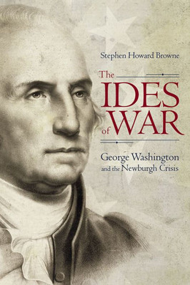 The Ides Of War: George Washington And The Newburgh Crisis (Studies In Rhetoric/Communication)