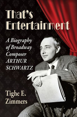 That's Entertainment: A Biography Of Broadway Composer Arthur Schwartz