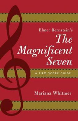 Elmer Bernstein's The Magnificent Seven: A Film Score Guide (Volume 19) (Film Score Guides, 19)