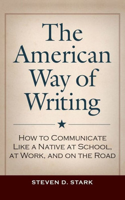 The American Way Of Writing: How To Communicate Like A Native At School, At Work, And On The Road