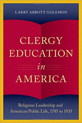 Clergy Education in America: Religious Leadership and American Public Life (Religion in America Series)