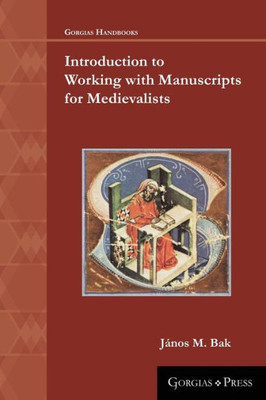 Introduction To Working With Manuscripts For Medievalists (Gorgias Handbooks)