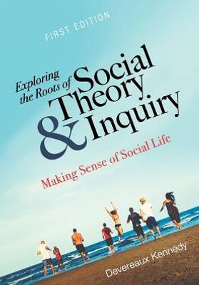 Exploring The Roots Of Social Theory And Inquiry: Making Sense Of Social Life