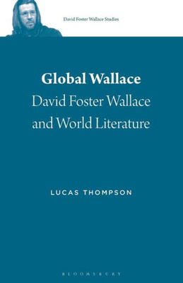 Global Wallace: David Foster Wallace And World Literature (David Foster Wallace Studies)